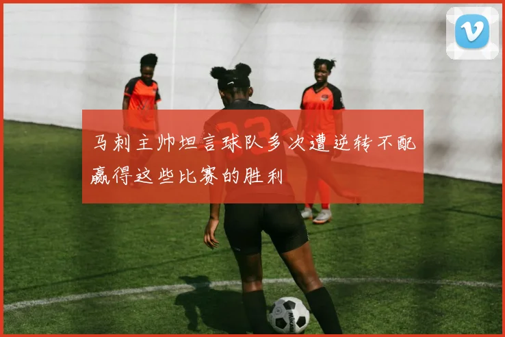 马刺主帅坦言球队多次遭逆转不配赢得这些比赛的胜利